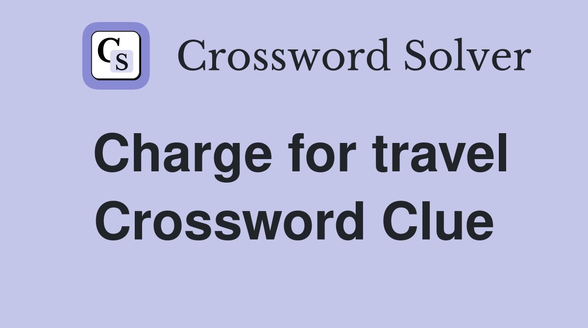 Charge for travel Crossword Clue