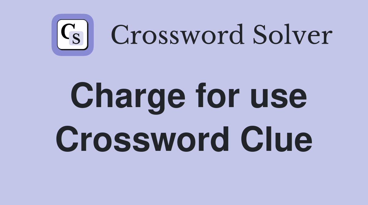 Charge for use Crossword Clue