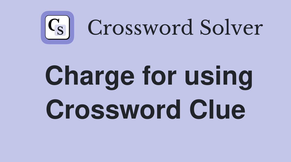 Charge for using Crossword Clue