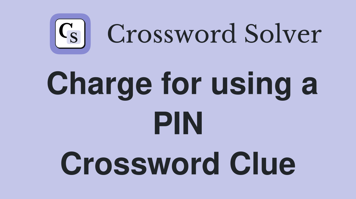 Charge for using a PIN Crossword Clue