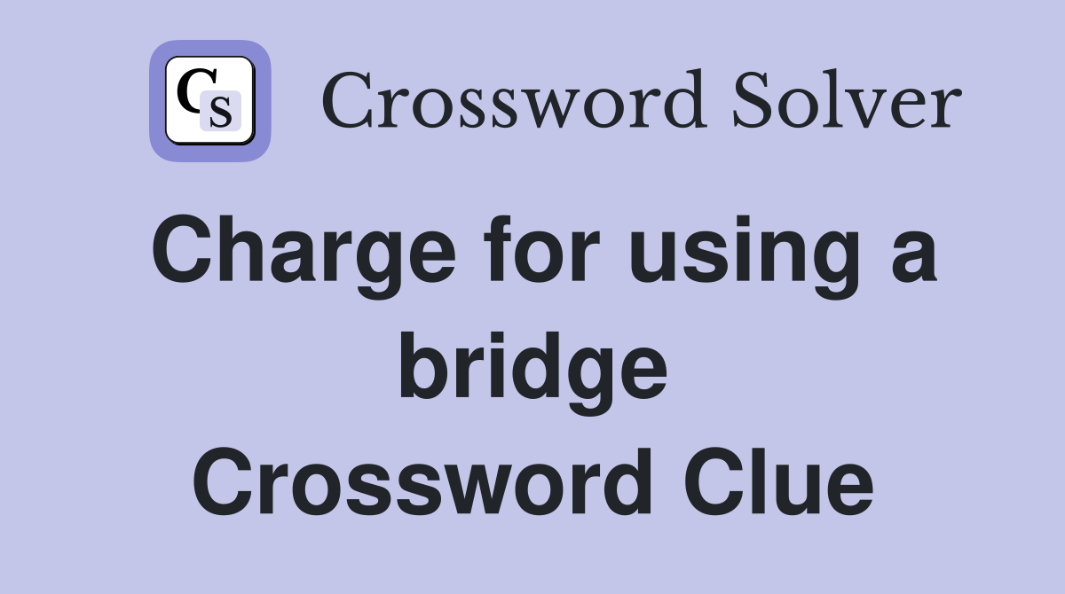 Charge for using a bridge Crossword Clue