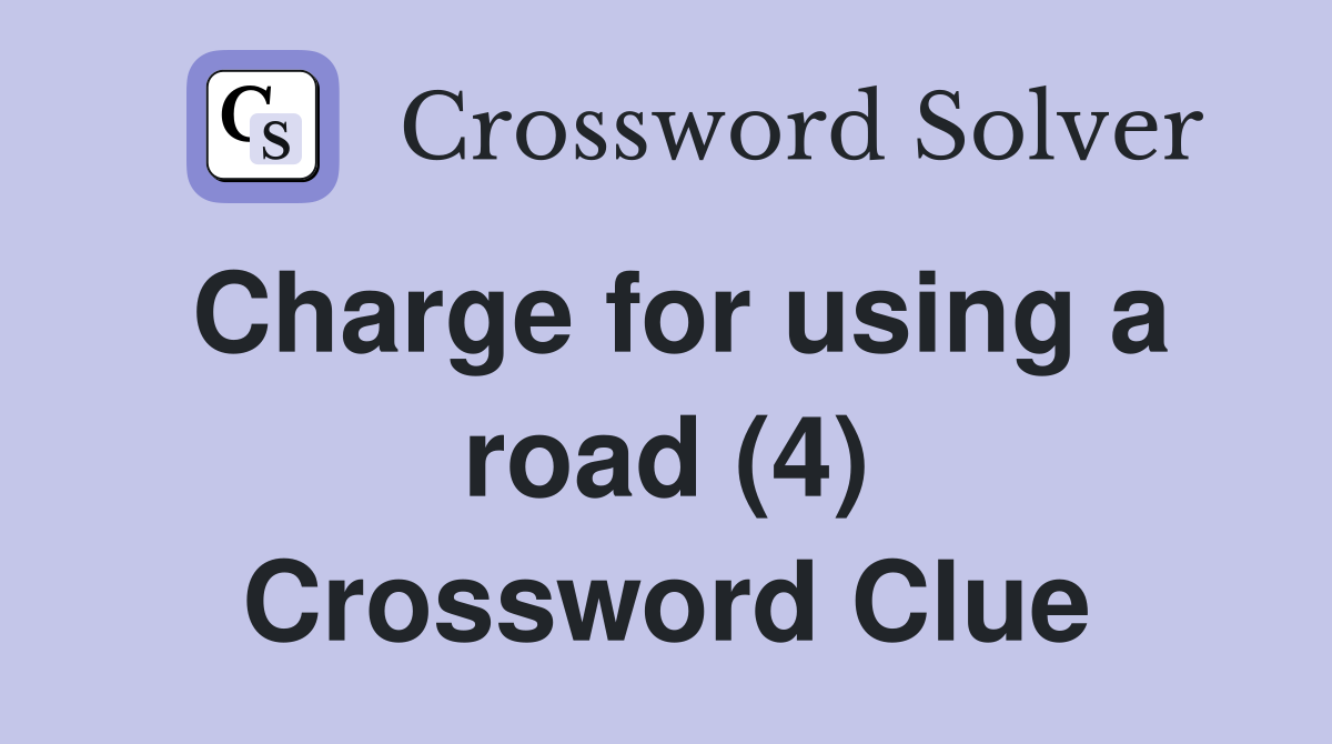 Charge for using a road (4) Crossword Clue