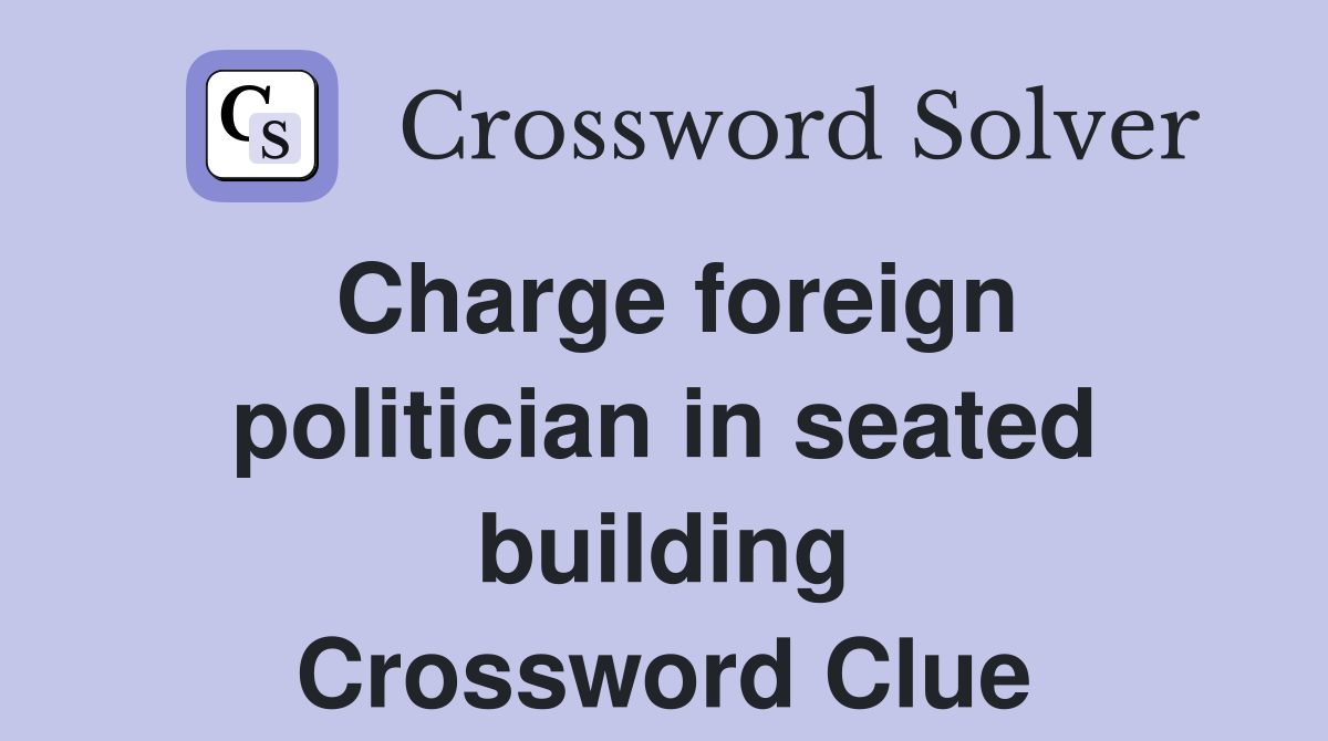 Charge foreign politician in seated building Crossword Clue