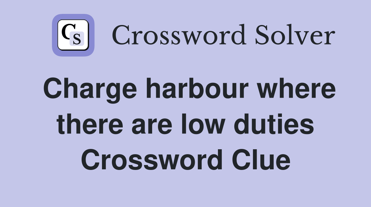 Charge harbour where there are low duties Crossword Clue