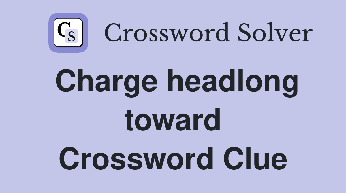 Charge headlong toward Crossword Clue