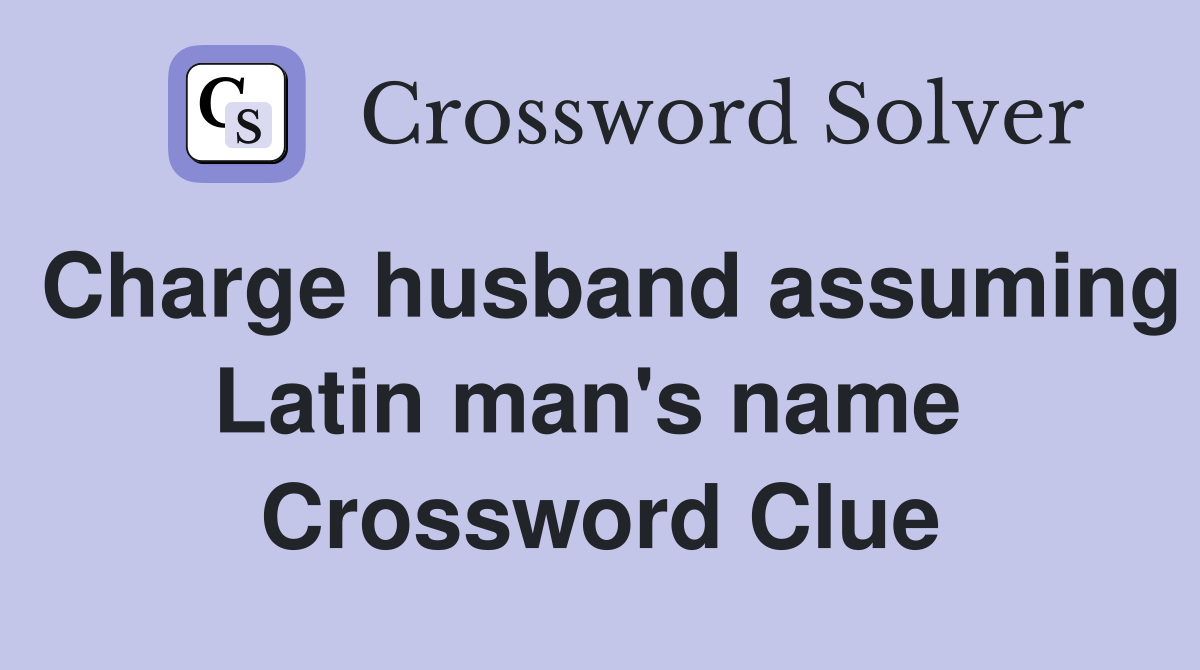 Charge husband assuming Latin man's name  Crossword Clue