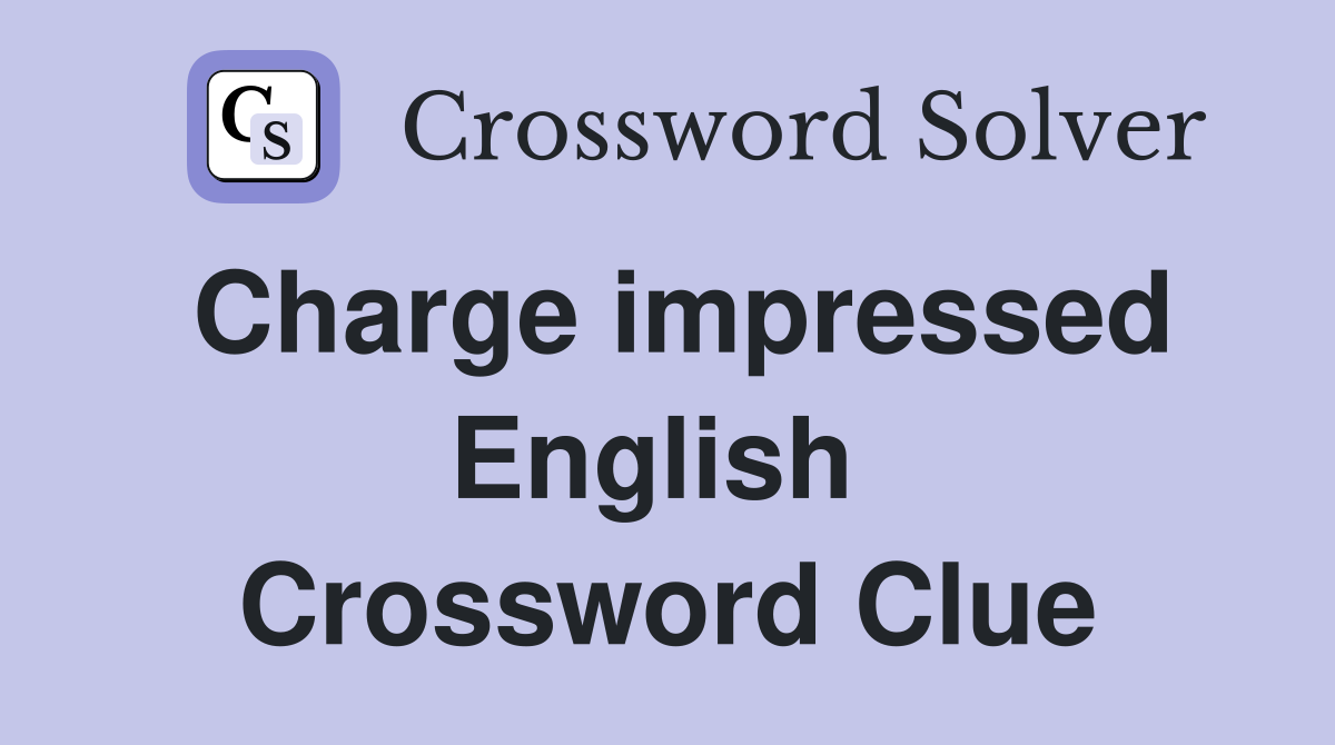 Charge impressed English  Crossword Clue