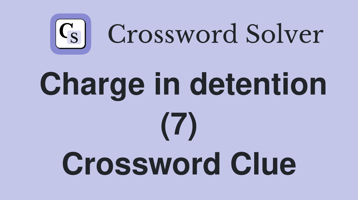 Charge in detention (7) Crossword Clue