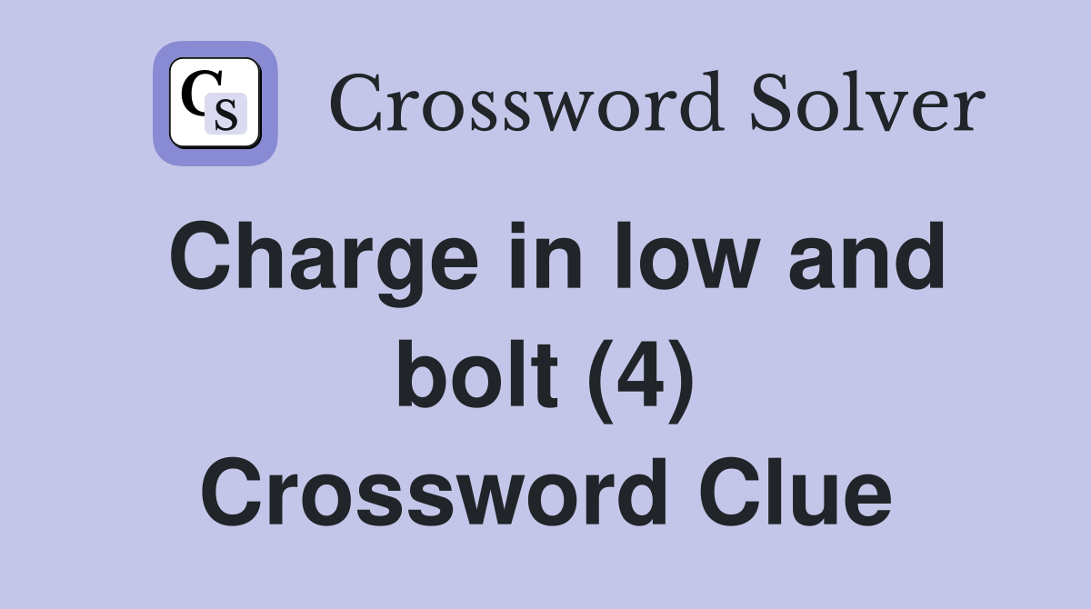 Charge in low and bolt (4) Crossword Clue