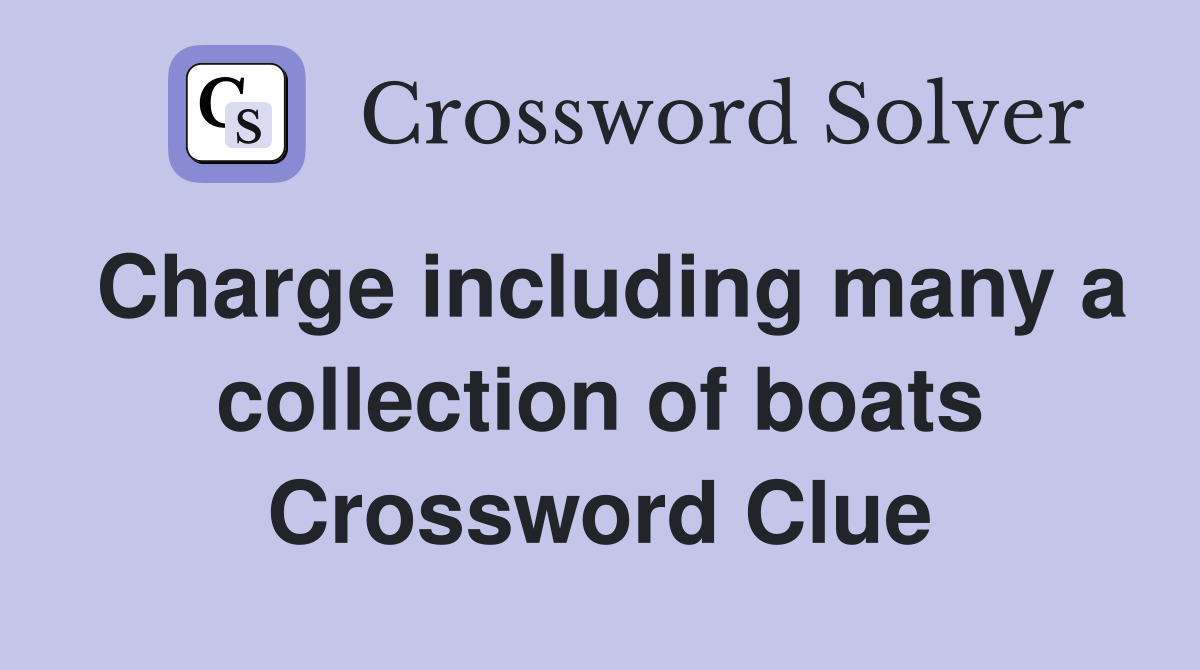 Charge including many a collection of boats Crossword Clue