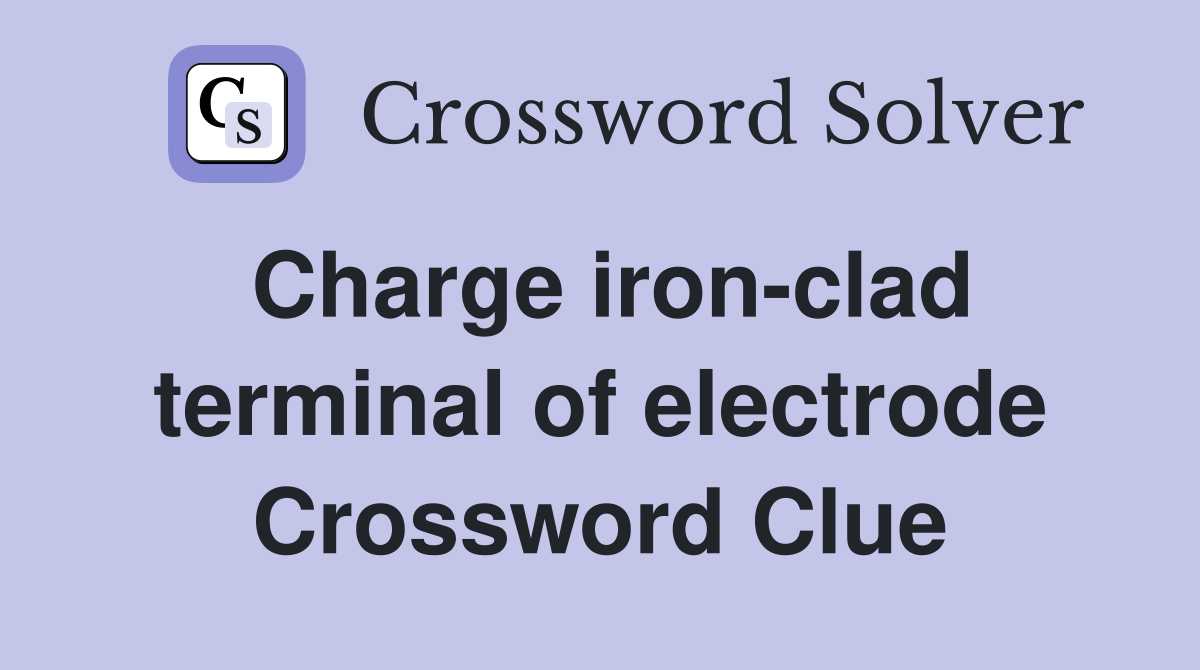 Charge iron-clad terminal of electrode Crossword Clue