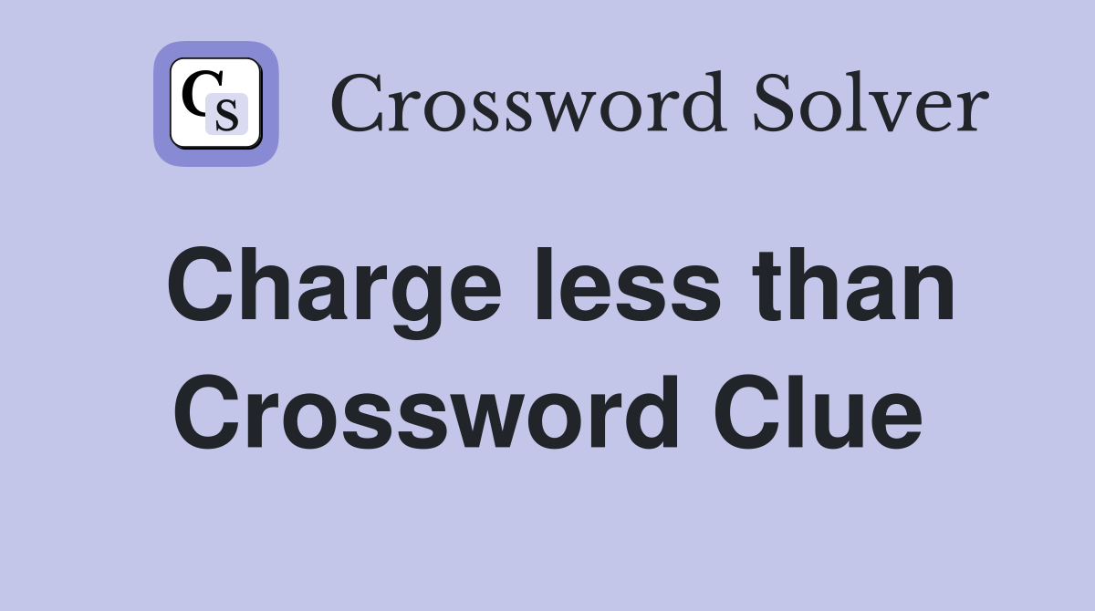 Charge less than Crossword Clue