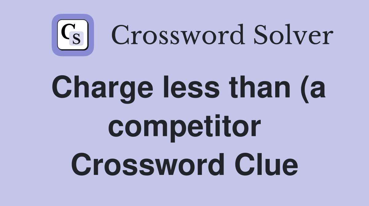 Charge less than (a competitor) (8) Crossword Clue Answers Charge less than (a competitor) (8) Crossword Clue Answers