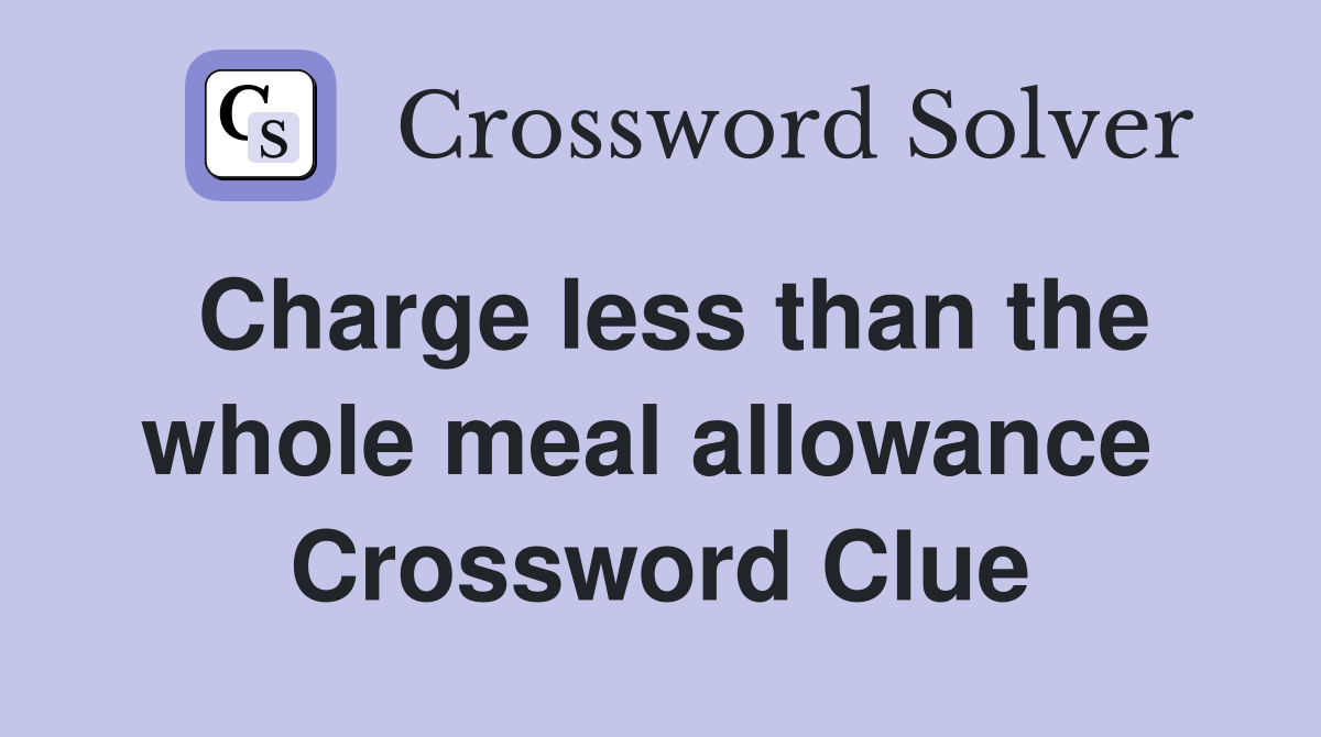 Charge less than the whole meal allowance  Crossword Clue
