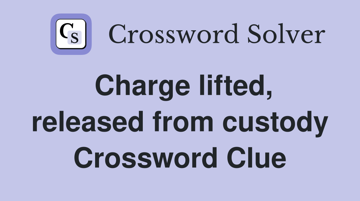 Charge lifted, released from custody Crossword Clue