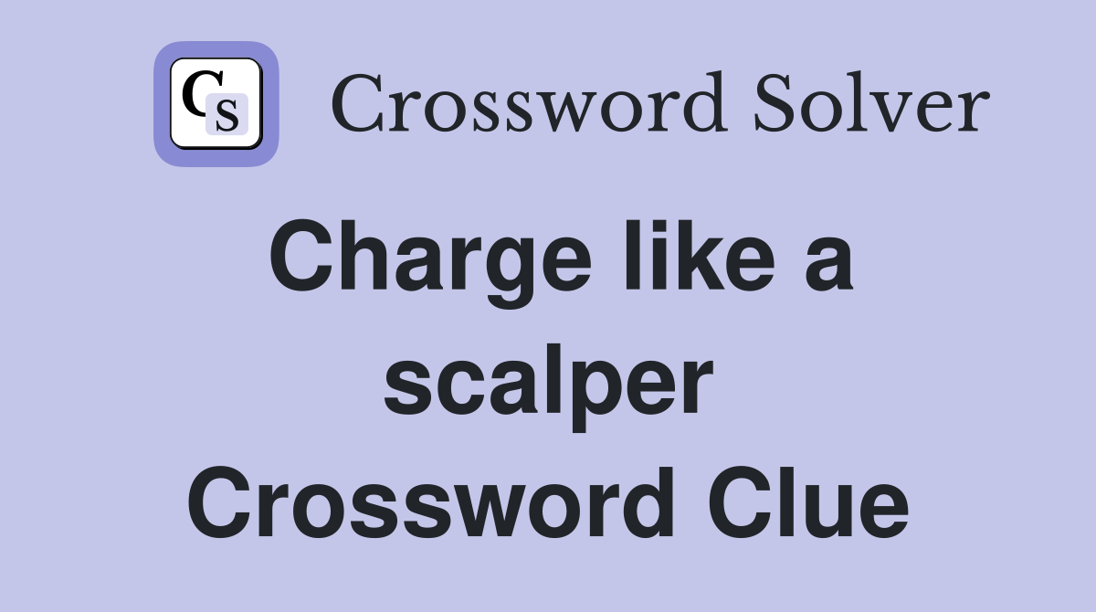 Charge like a scalper Crossword Clue