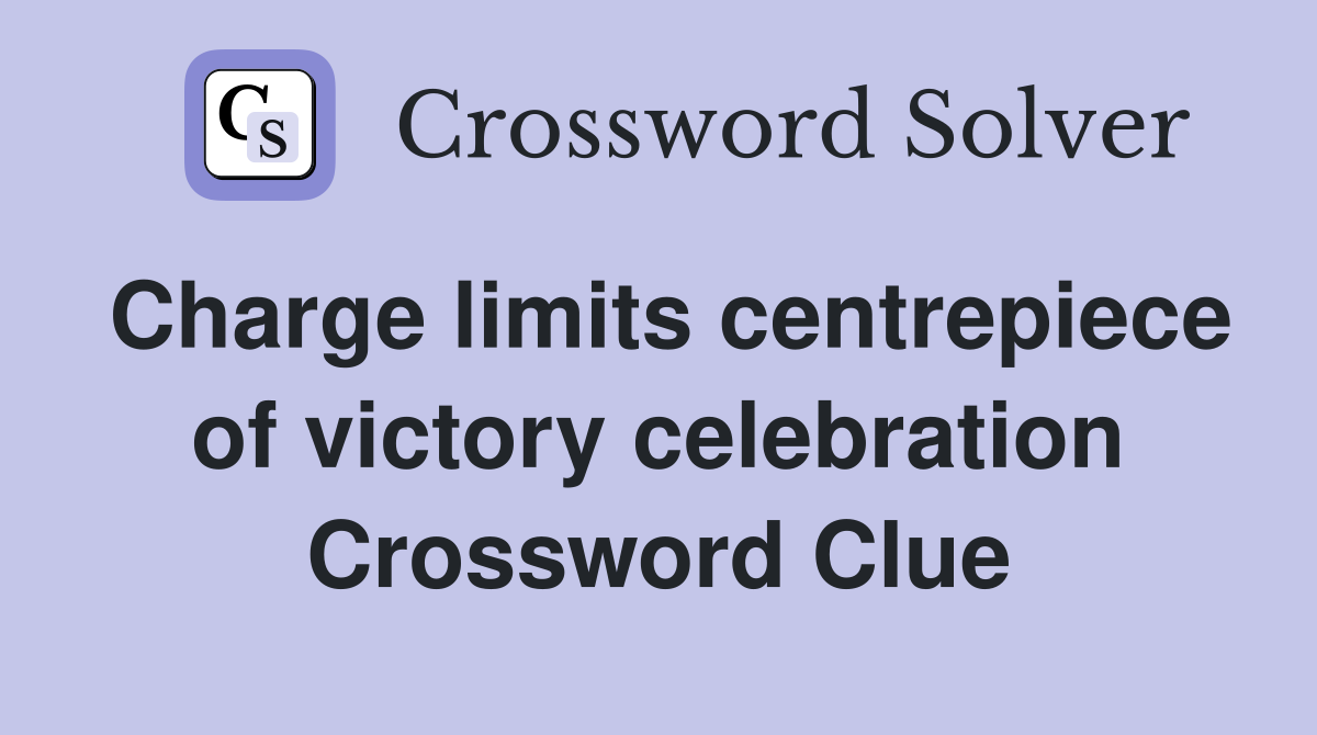 Charge limits centrepiece of victory celebration Crossword Clue