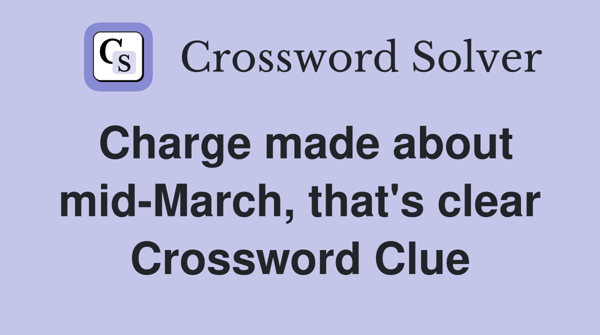Charge made about mid-March, that's clear Crossword Clue