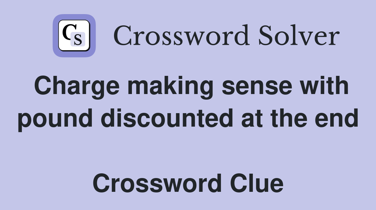 Charge making sense with pound discounted at the end  Crossword Clue