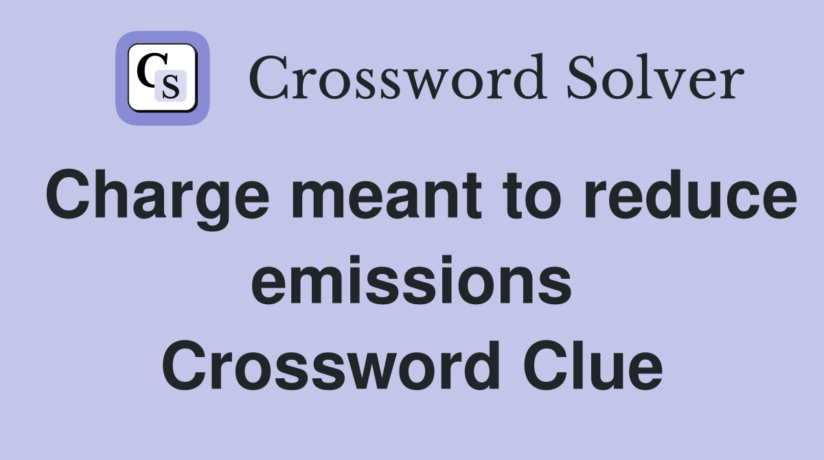 Charge meant to reduce emissions Crossword Clue