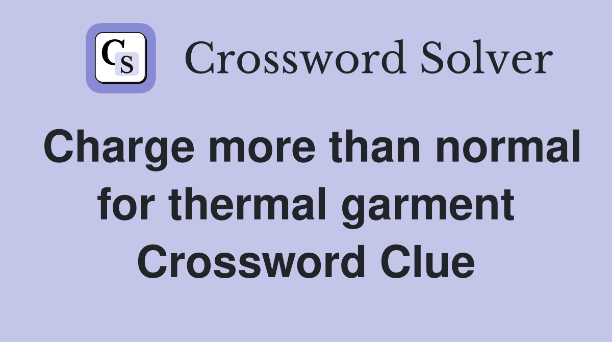 Charge more than normal for thermal garment Crossword Clue