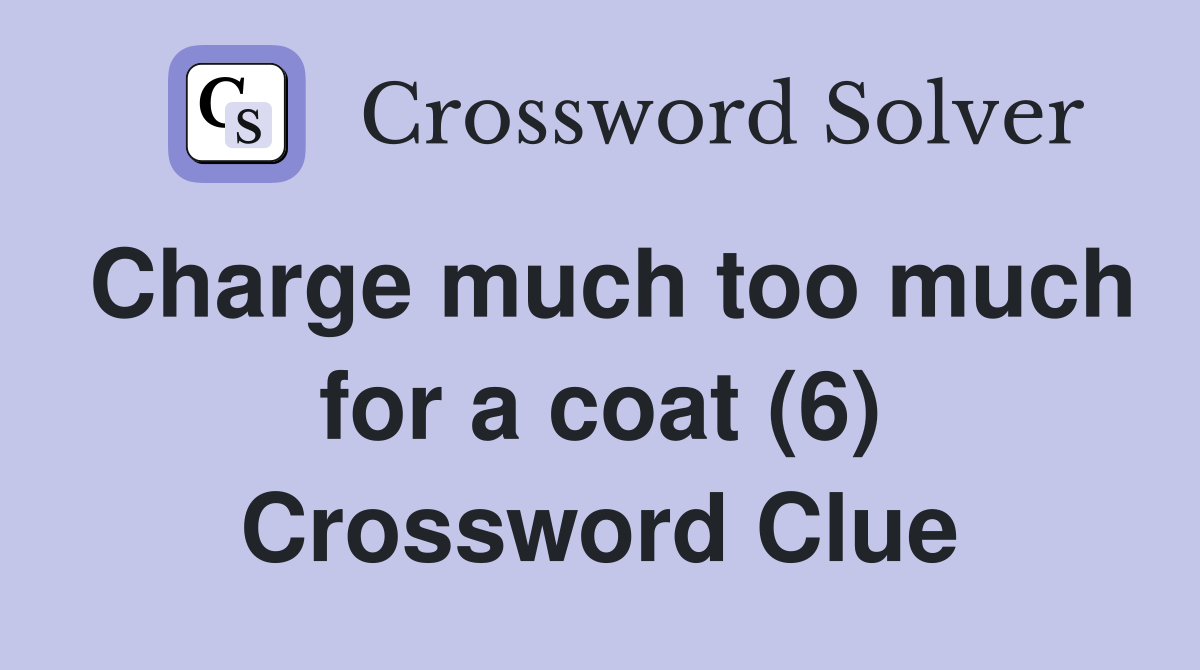 Charge much too much for a coat (6) Crossword Clue