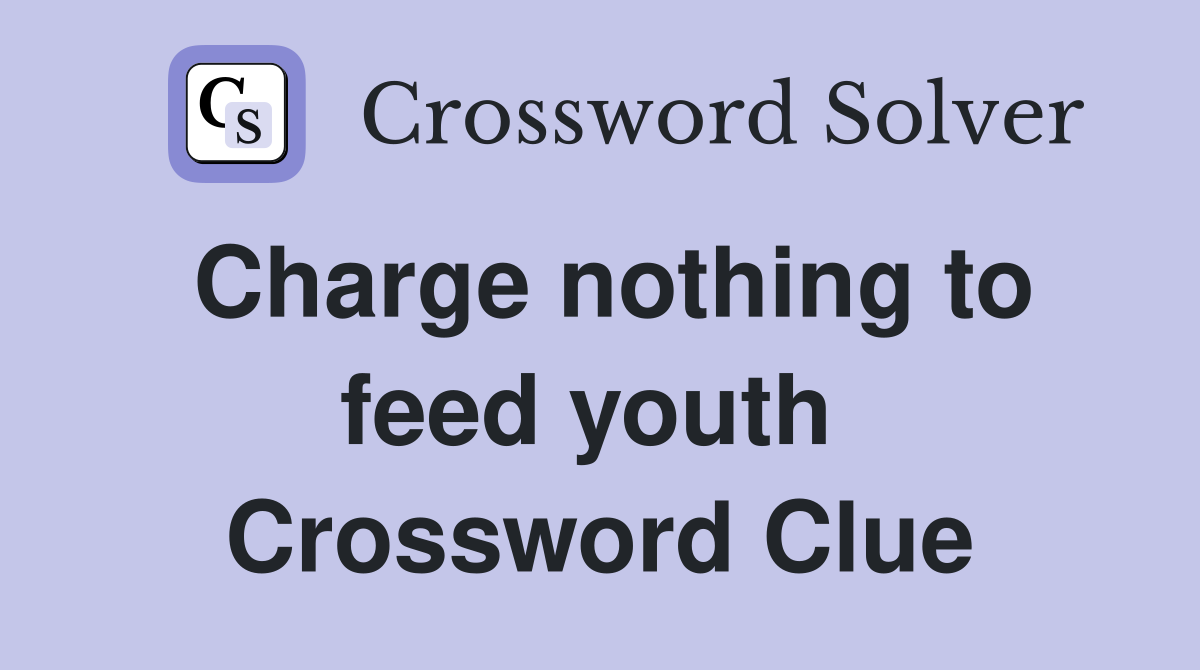 Charge nothing to feed youth  Crossword Clue