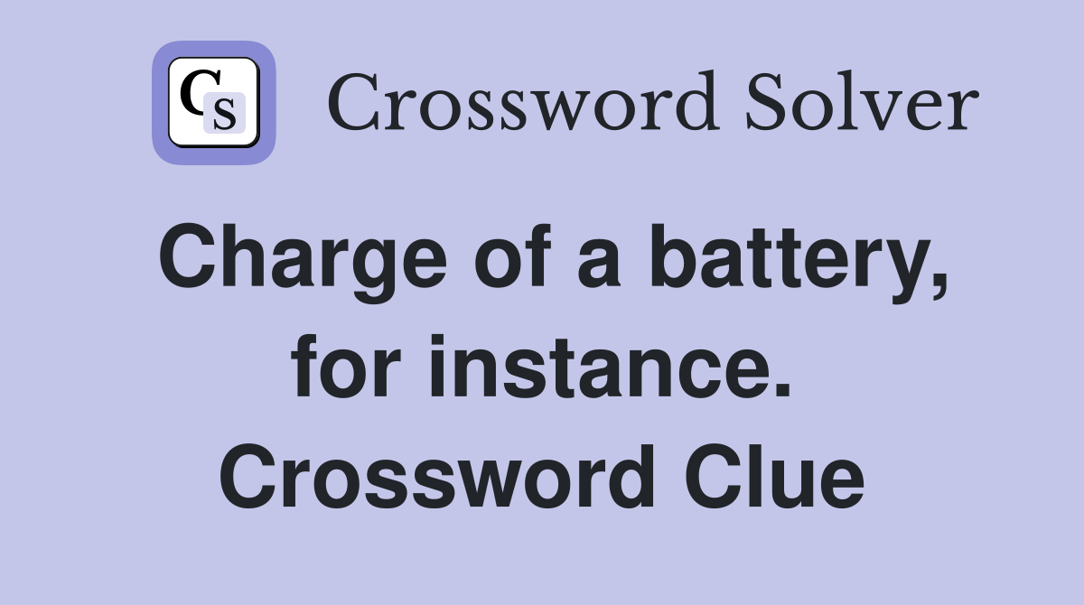 Charge of a battery, for instance. Crossword Clue
