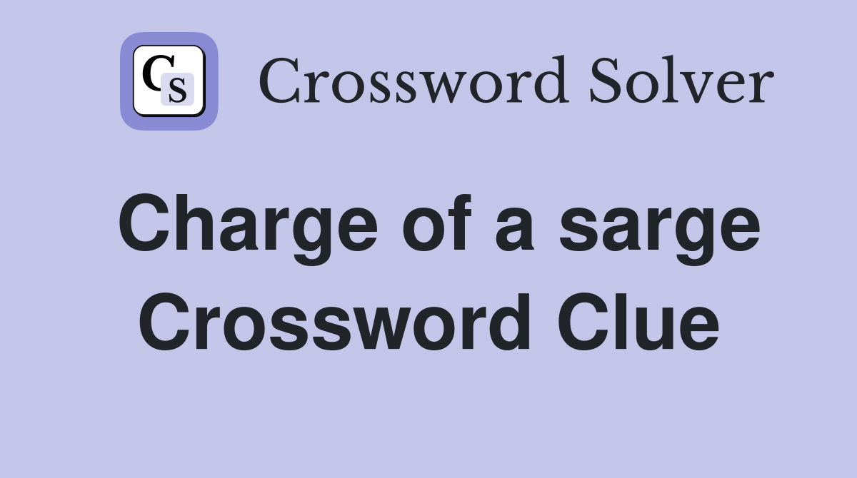 Charge of a sarge Crossword Clue