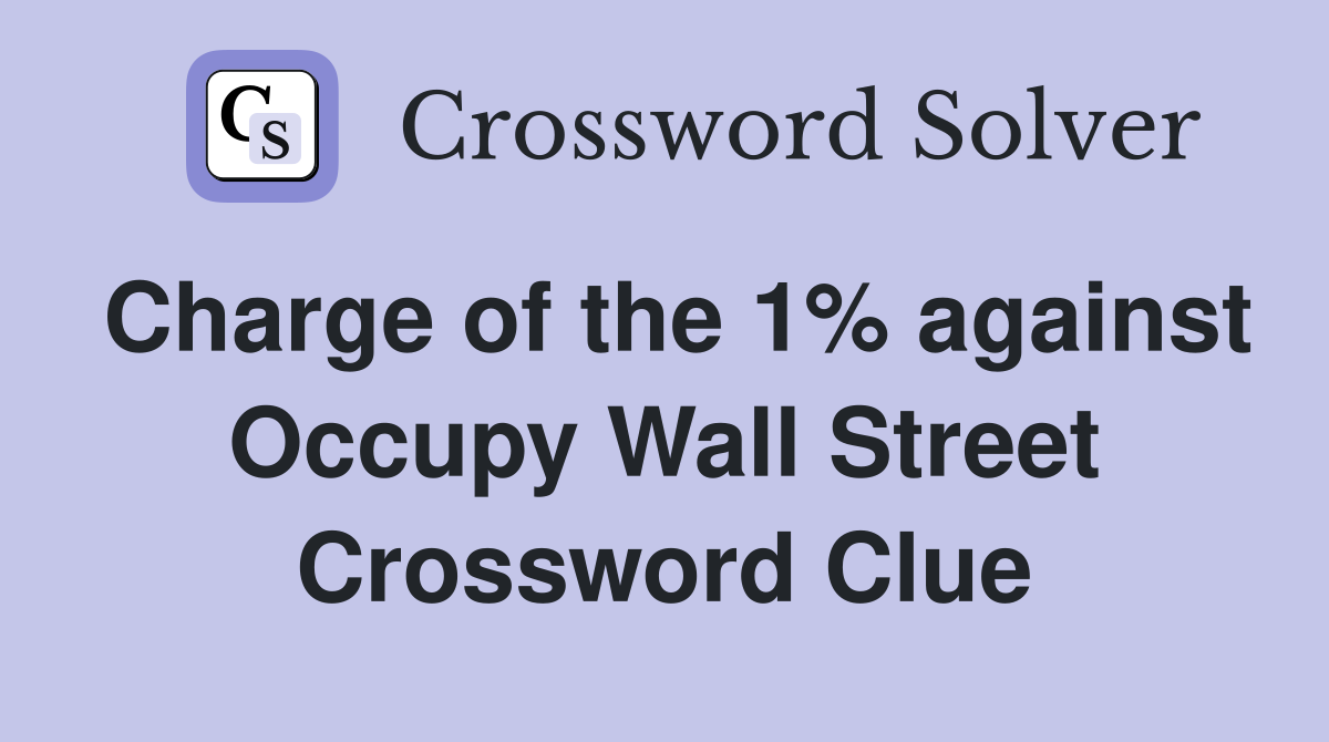 Charge of the 1% against Occupy Wall Street Crossword Clue