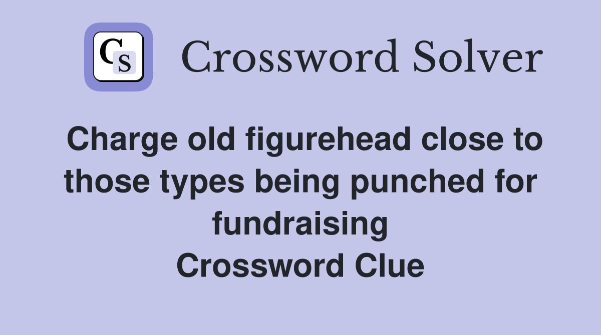 Charge old figurehead close to those types being punched for fundraising Crossword Clue