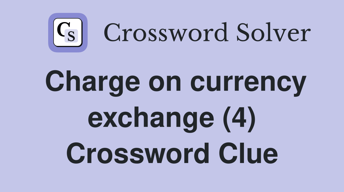 Charge on currency exchange (4) Crossword Clue