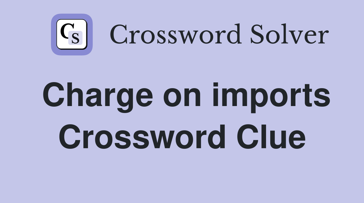 Charge on imports Crossword Clue