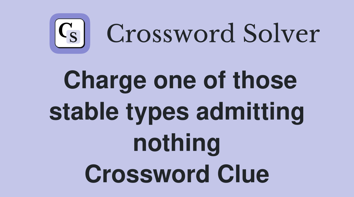 Charge one of those stable types admitting nothing Crossword Clue