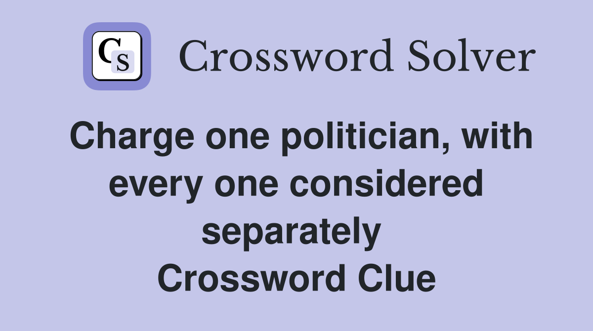 Charge one politician, with every one considered separately  Crossword Clue