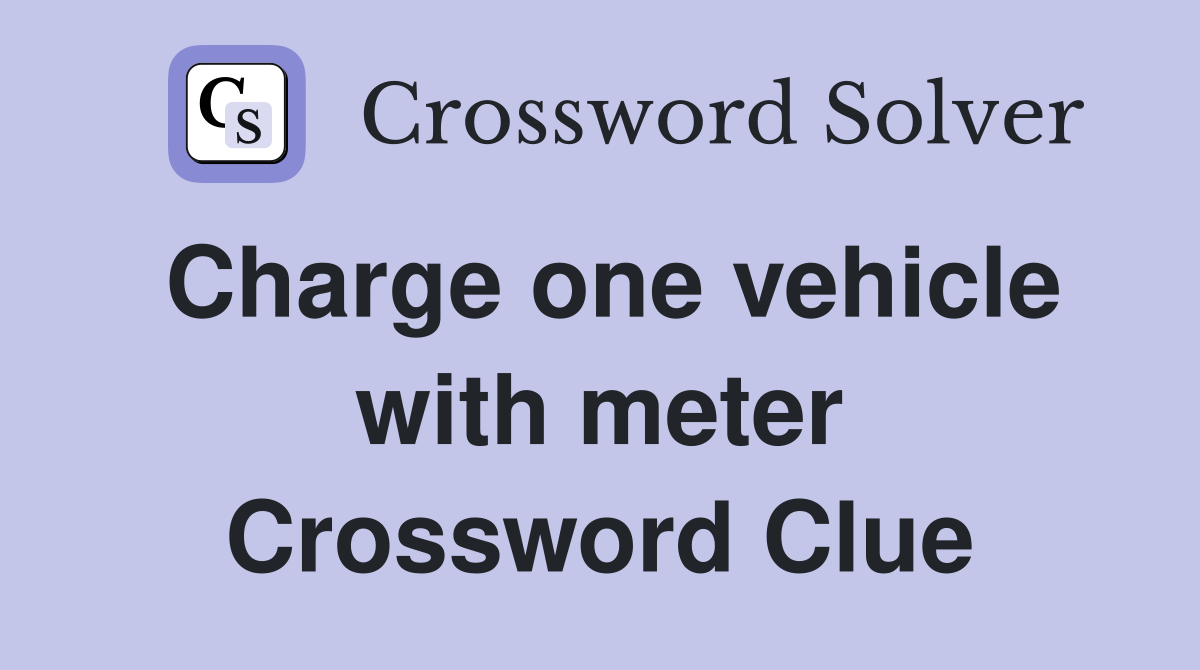 Charge one vehicle with meter Crossword Clue