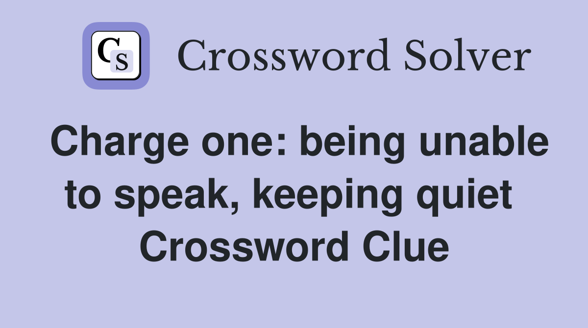 Charge one: being unable to speak, keeping quiet  Crossword Clue