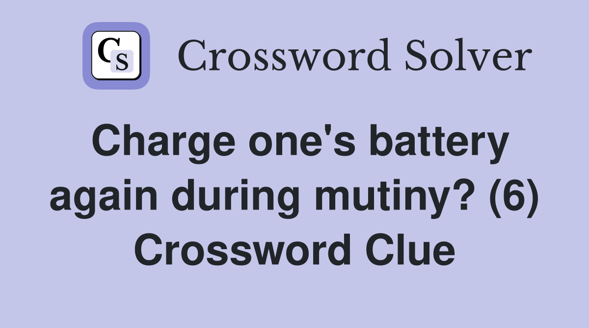 Charge one's battery again during mutiny? (6) Crossword Clue