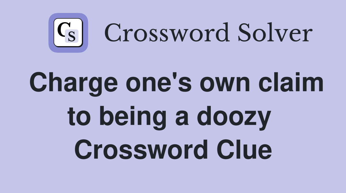 Charge one's own claim to being a doozy  Crossword Clue