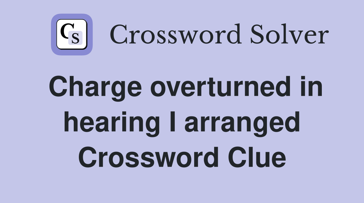 Charge overturned in hearing I arranged Crossword Clue