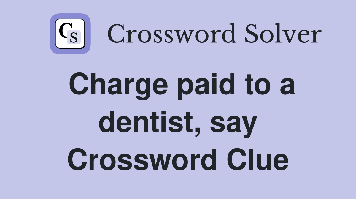 Charge paid to a dentist, say Crossword Clue
