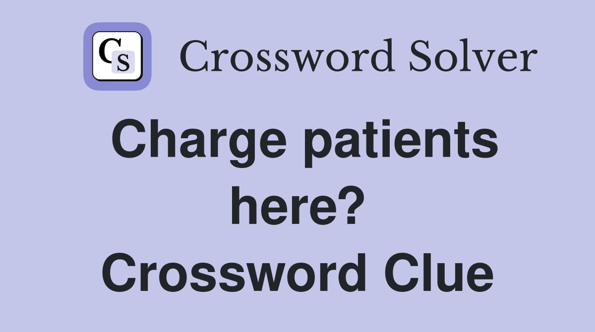 Charge patients here? Crossword Clue