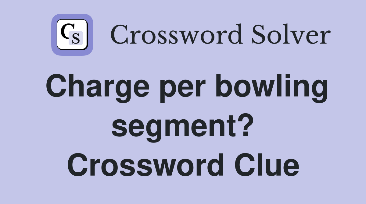 Charge per bowling segment? Crossword Clue