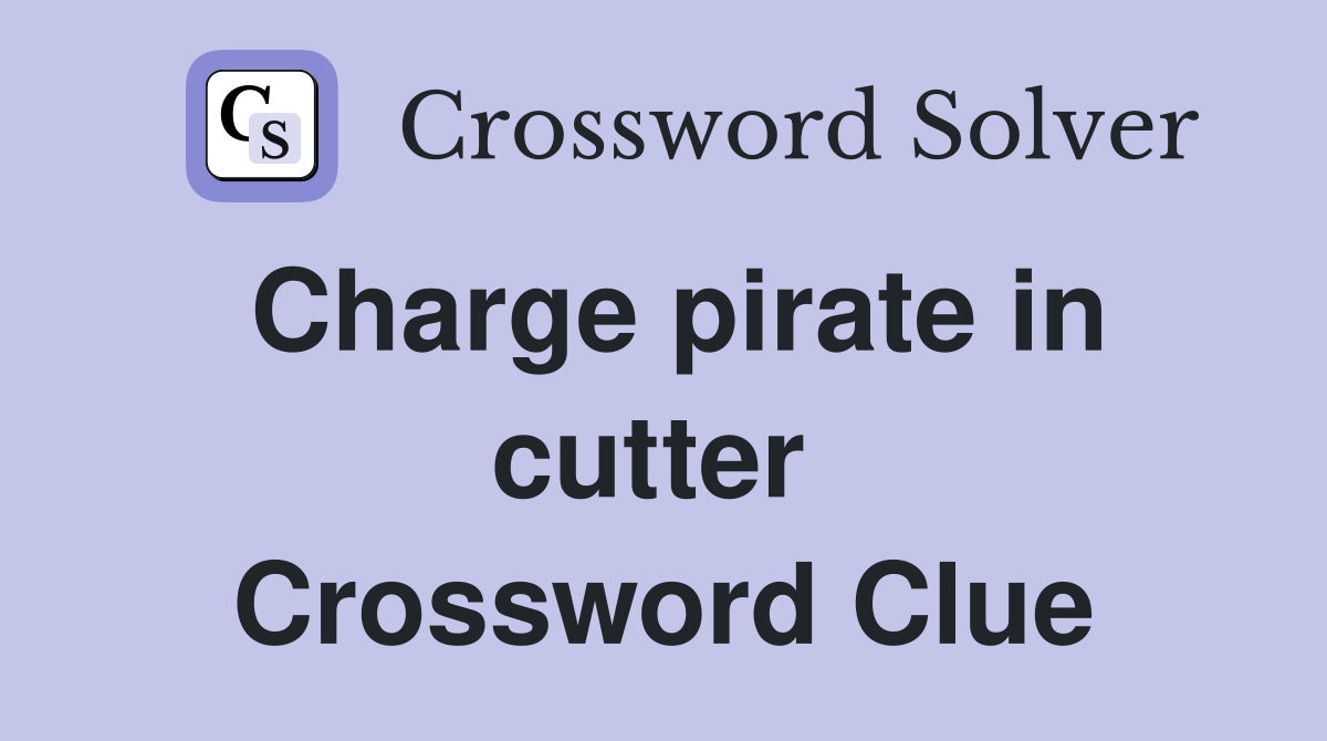 Charge pirate in cutter  Crossword Clue