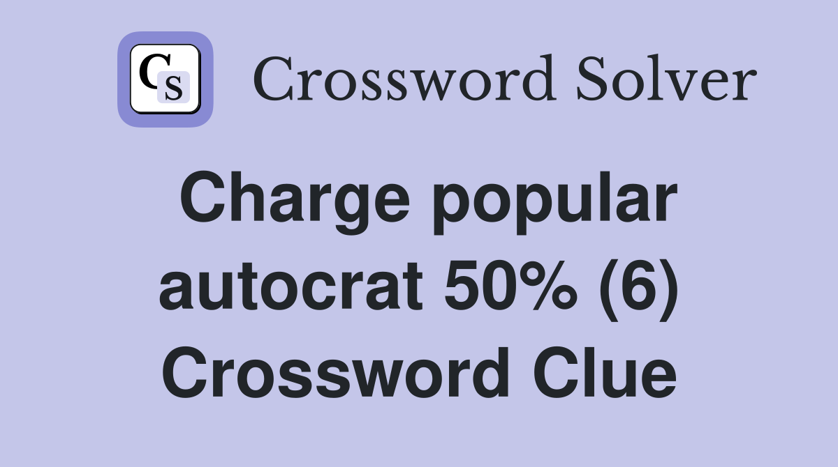 Charge popular autocrat 50% (6) Crossword Clue