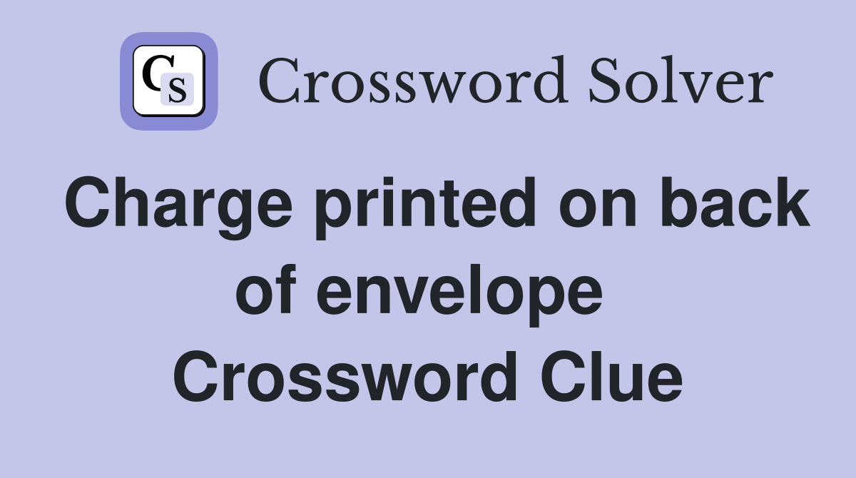 Charge printed on back of envelope  Crossword Clue