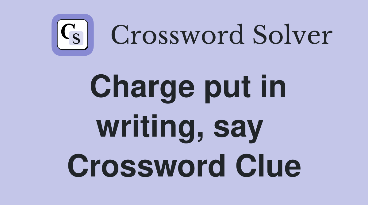 Charge put in writing, say  Crossword Clue