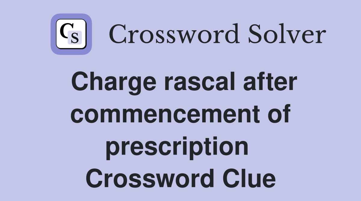 Charge rascal after commencement of prescription  Crossword Clue