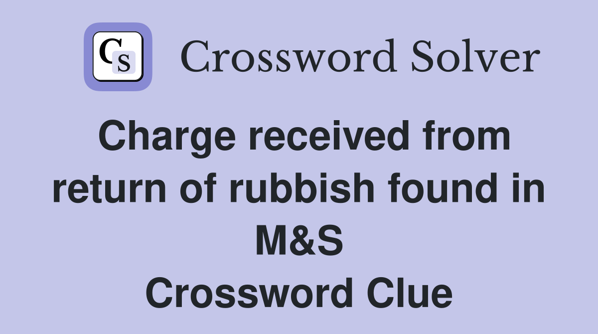 Charge received from return of rubbish found in M&S Crossword Clue