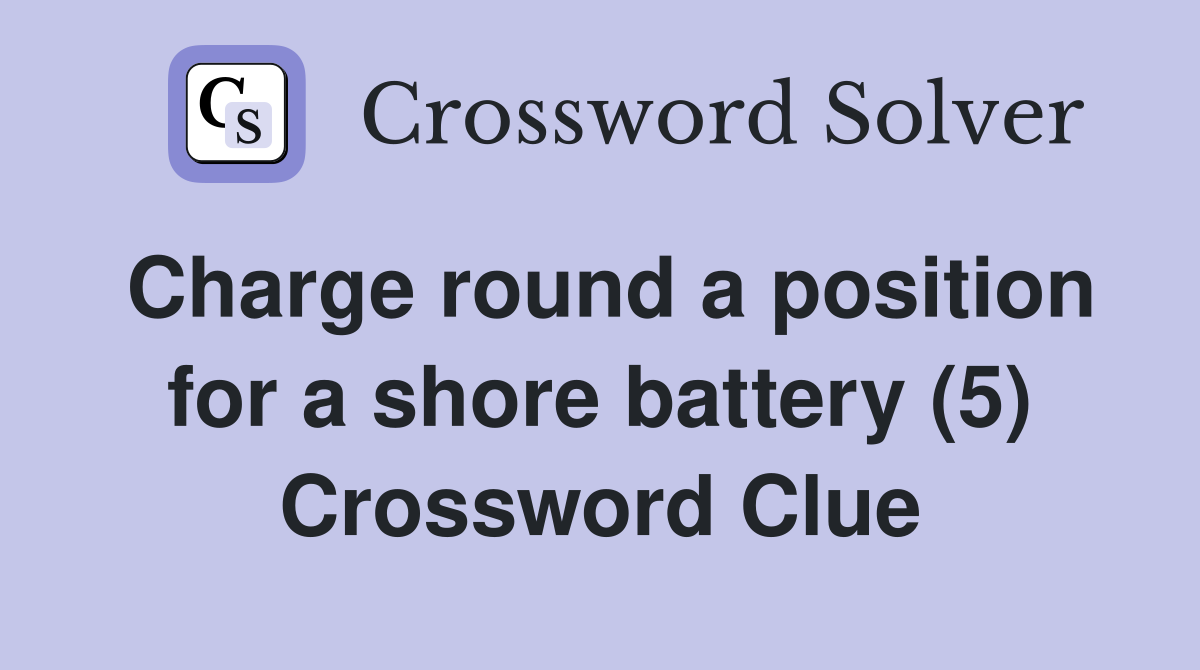Charge round a position for a shore battery (5) Crossword Clue